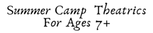 Summer Camp Theatrics for ages 7+